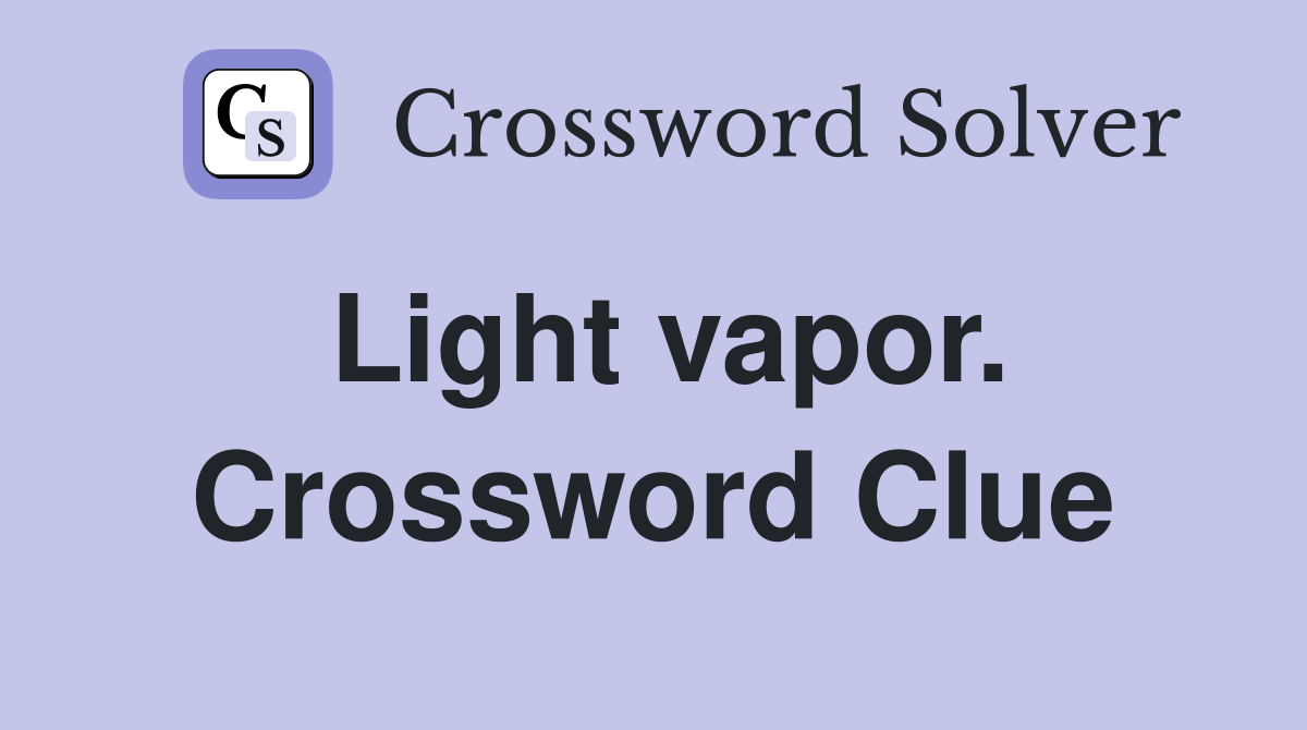 Light vapor. Crossword Clue