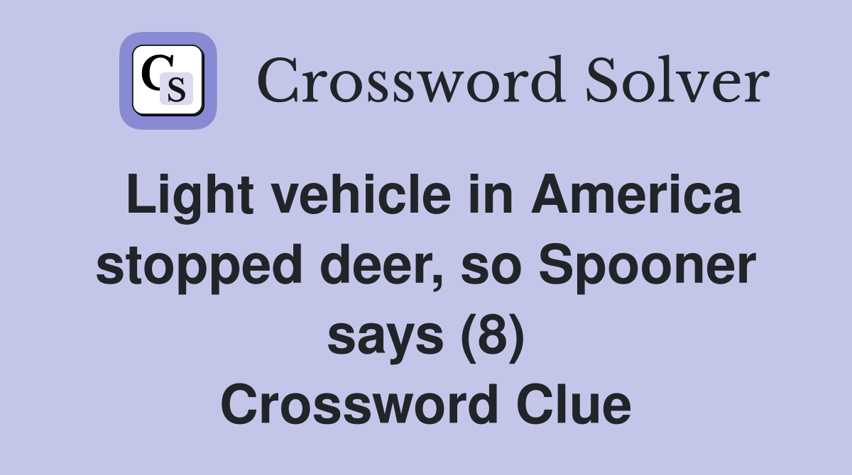 Light vehicle in America stopped deer, so Spooner says (8) Crossword Clue