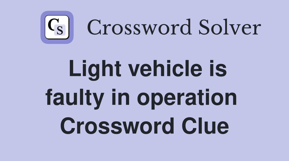 Light vehicle is faulty in operation  Crossword Clue