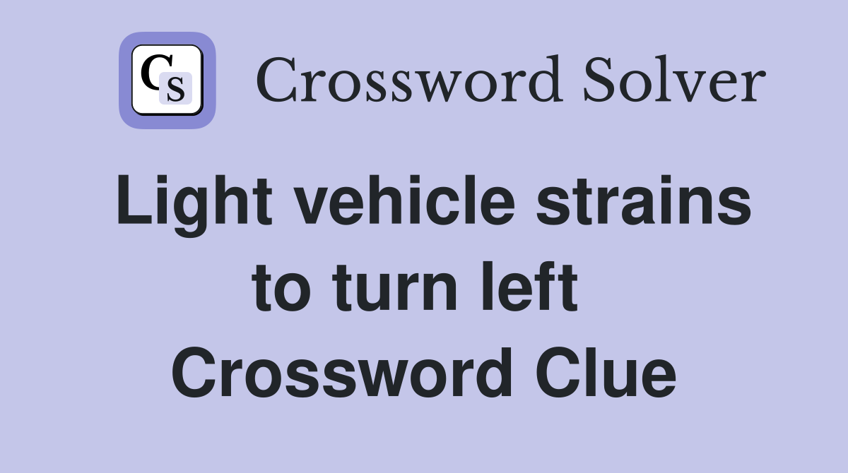 Light vehicle strains to turn left  Crossword Clue