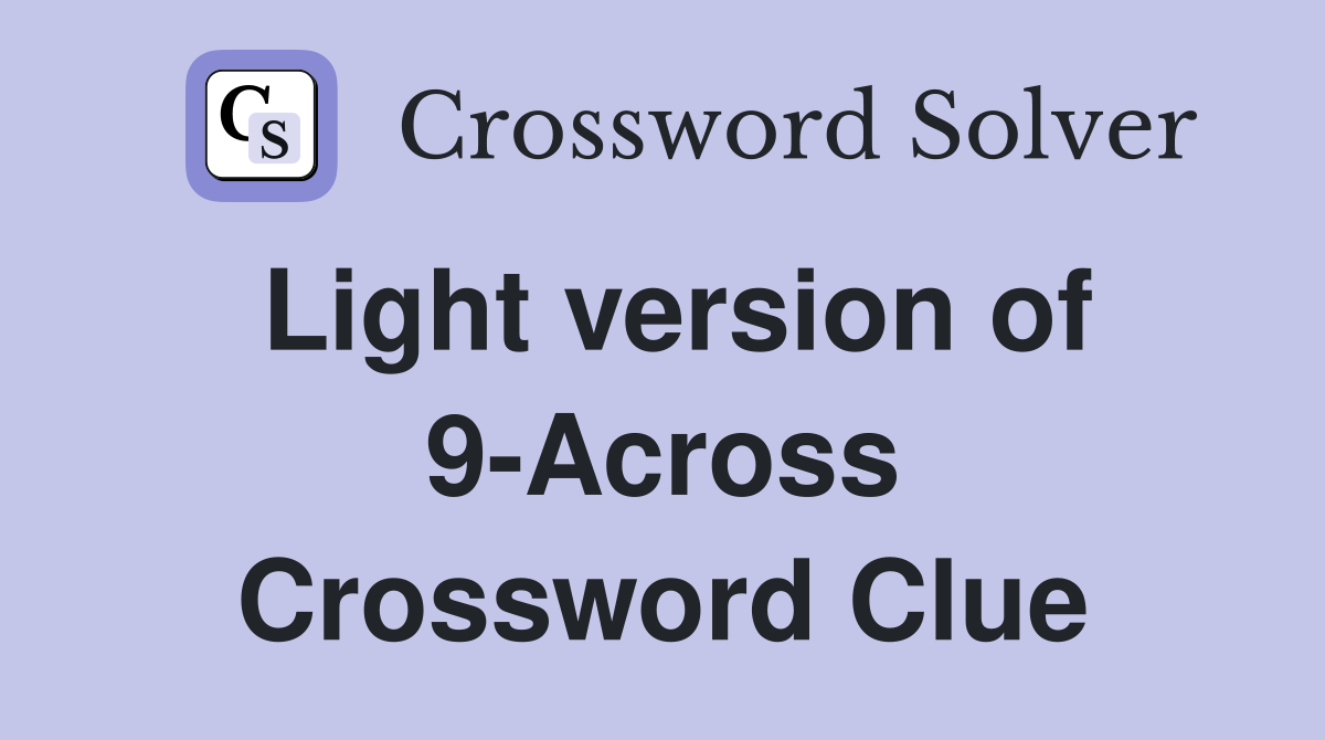 Light version of 9-Across Crossword Clue