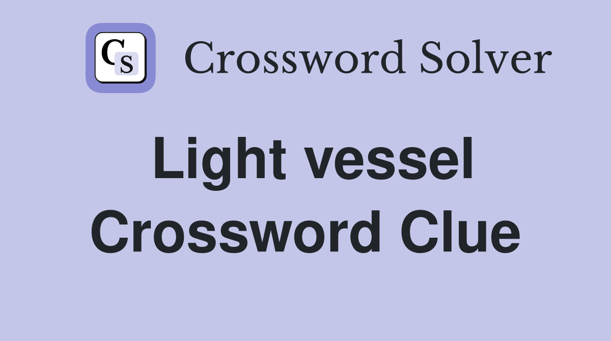 Light vessel Crossword Clue