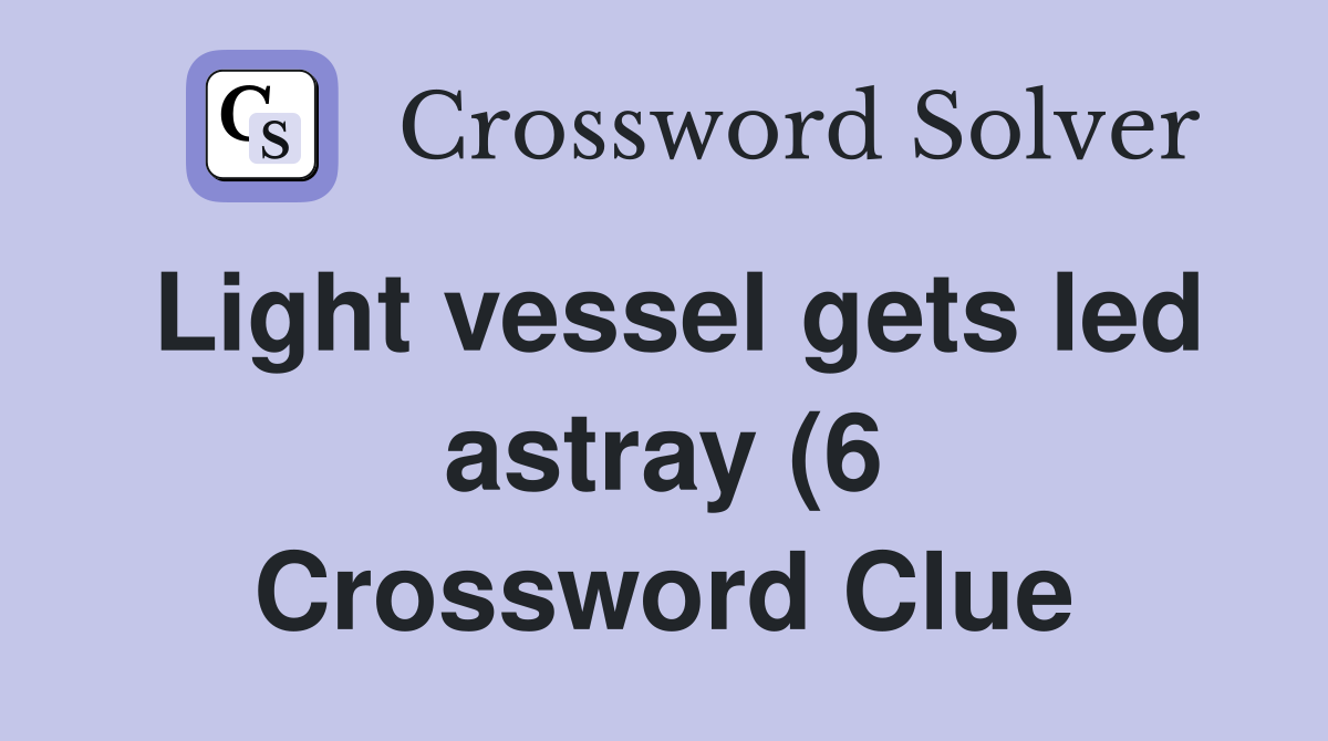 Light vessel gets led astray (6) Crossword Clue Answers Crossword Light vessel gets led astray (6) Crossword Clue Answers Crossword
