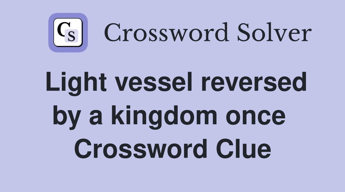 Light vessel reversed by a kingdom once  Crossword Clue