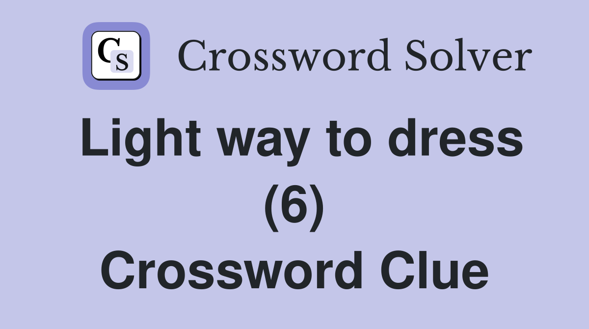 Light way to dress (6) Crossword Clue