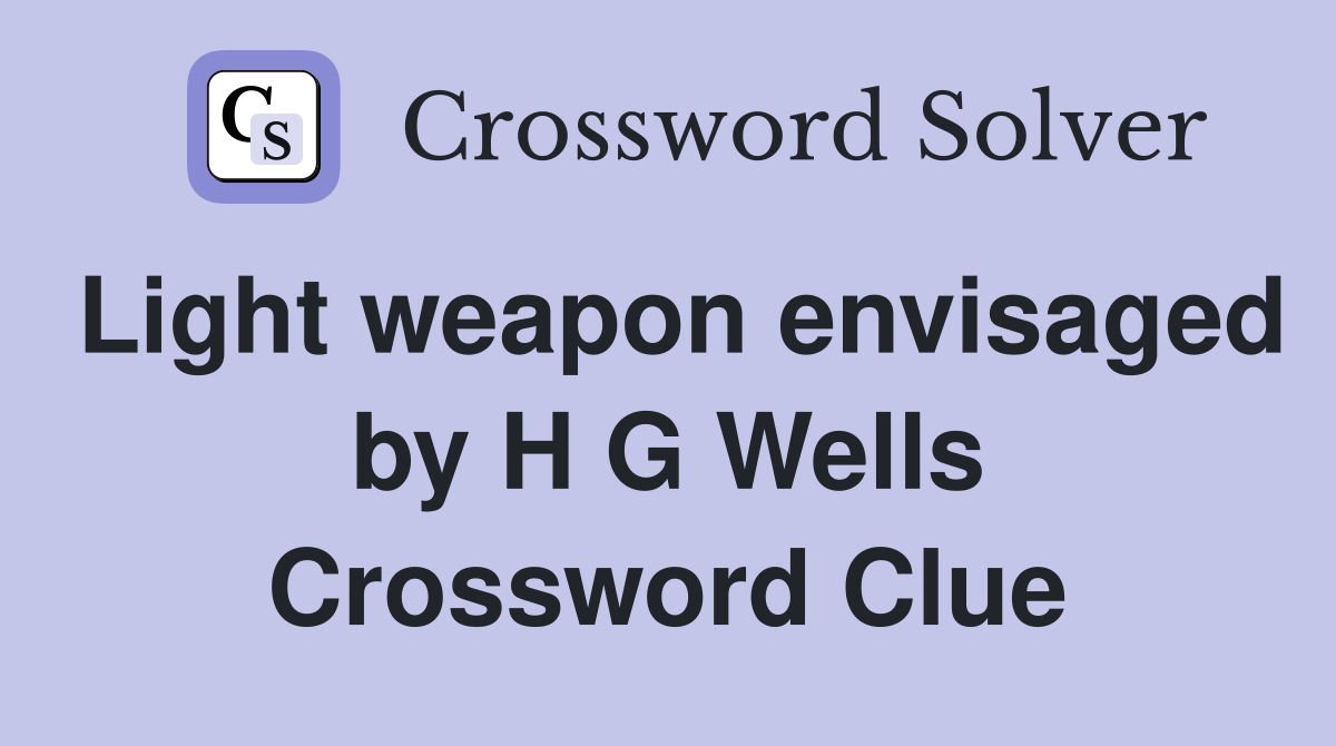 Light weapon envisaged by H G Wells Crossword Clue