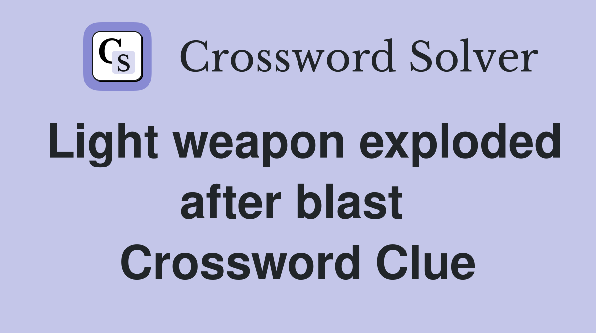Light weapon exploded after blast  Crossword Clue