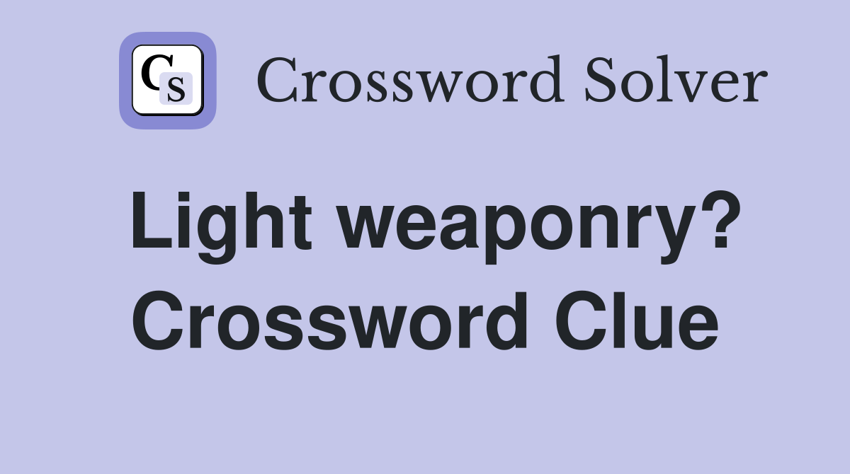 Light weaponry? Crossword Clue