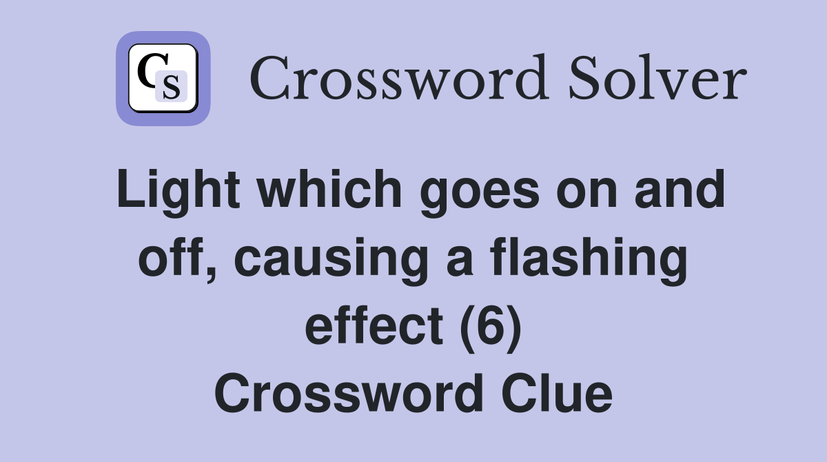 Light which goes on and off, causing a flashing effect (6) Crossword Clue