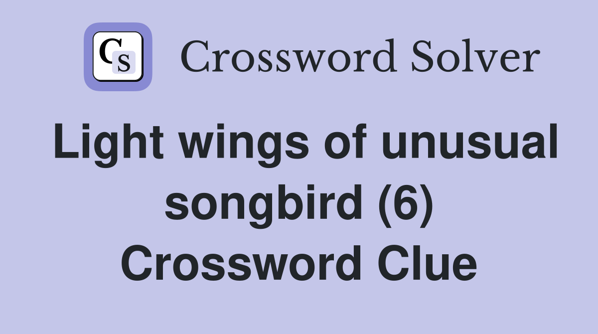 Light wings of unusual songbird (6) Crossword Clue