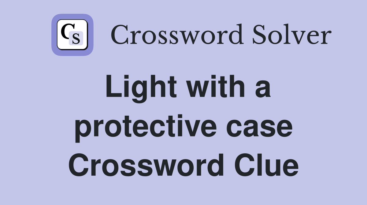 Light with a protective case Crossword Clue