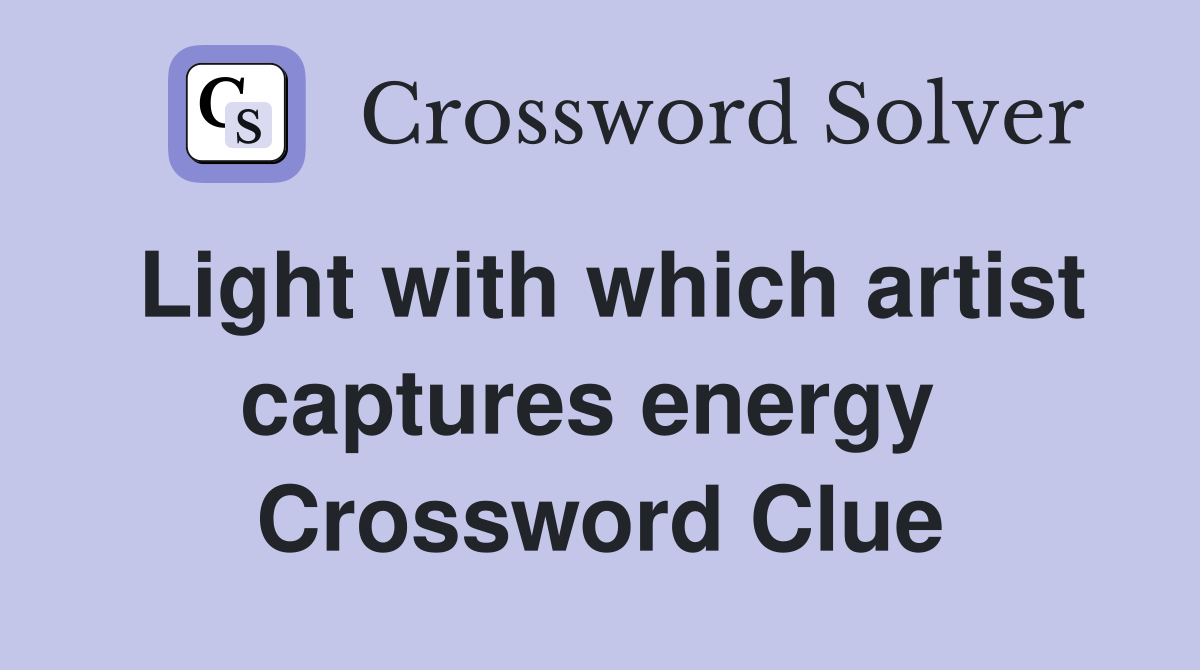 Light with which artist captures energy  Crossword Clue