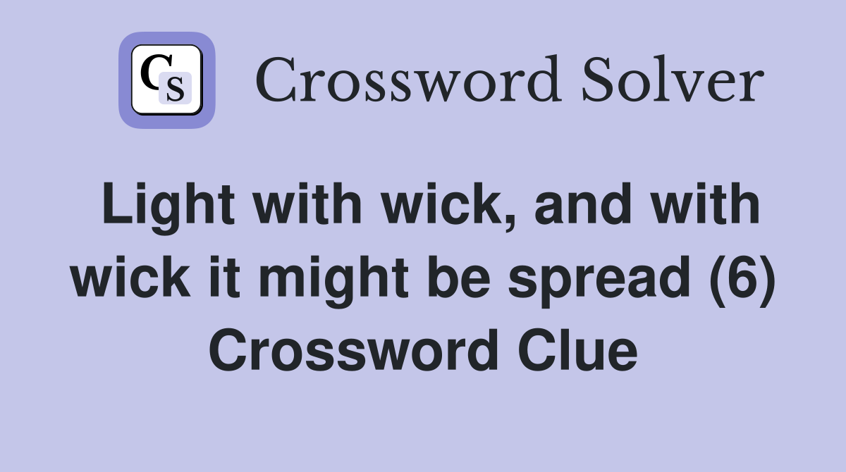 Light with wick, and with wick it might be spread (6) Crossword Clue