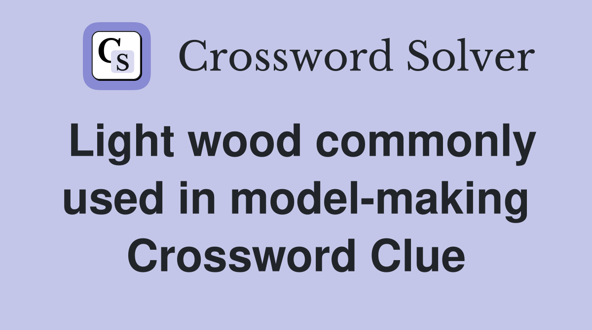 Light wood commonly used in model-making Crossword Clue