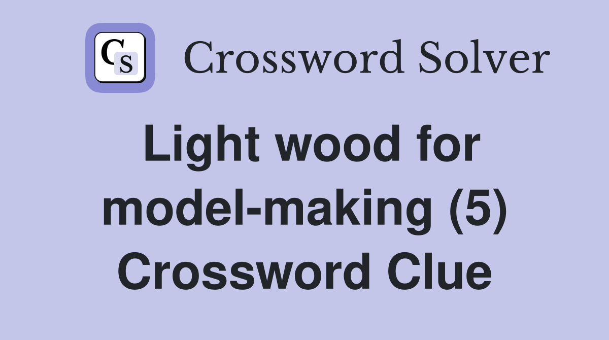 Light wood for model-making (5) Crossword Clue