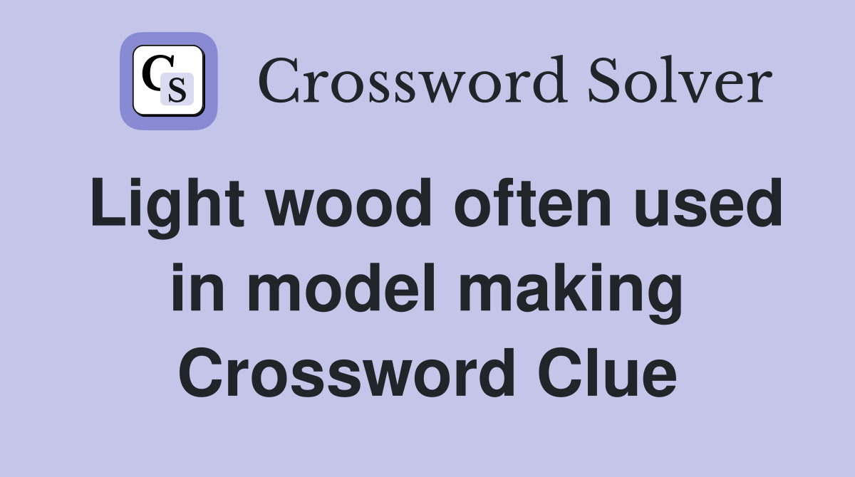 Light wood often used in model making Crossword Clue
