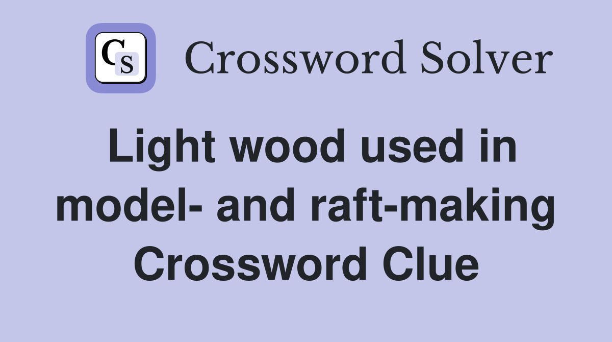 Light wood used in model- and raft-making Crossword Clue