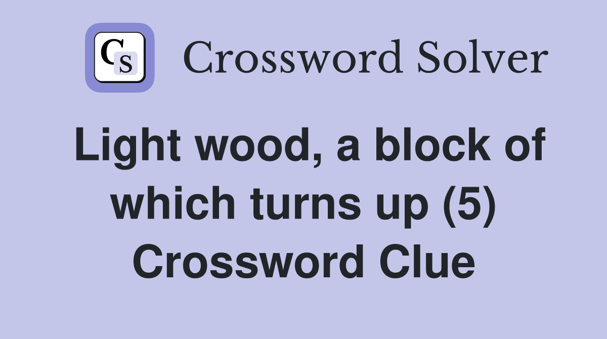 Light wood, a block of which turns up (5) Crossword Clue