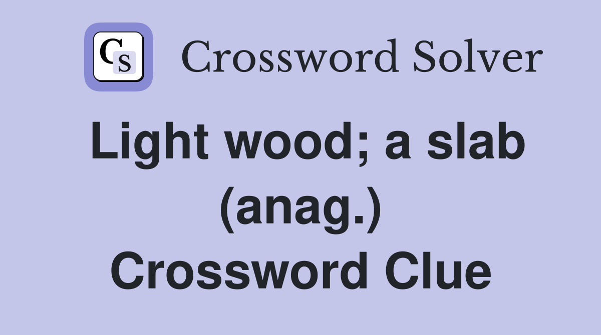 Light wood; a slab (anag.) Crossword Clue