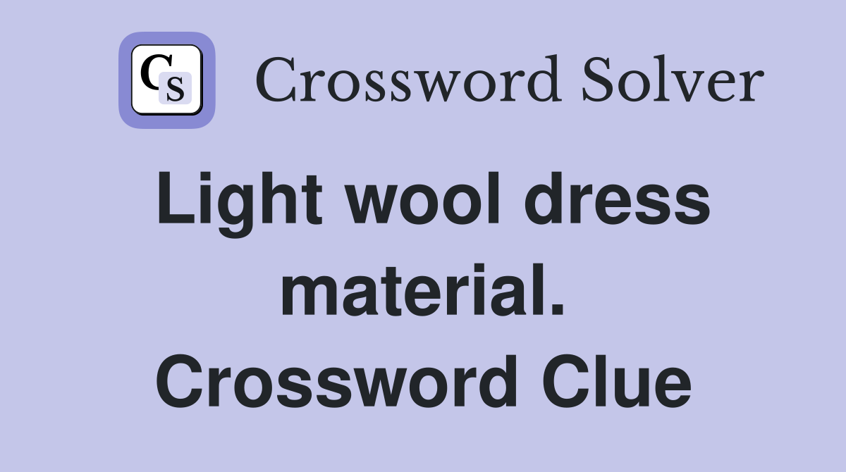 Light wool dress material. Crossword Clue