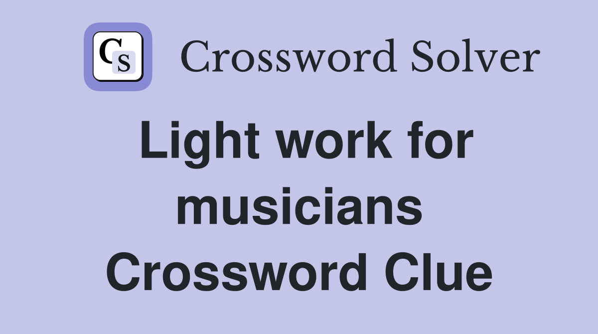 Light work for musicians Crossword Clue