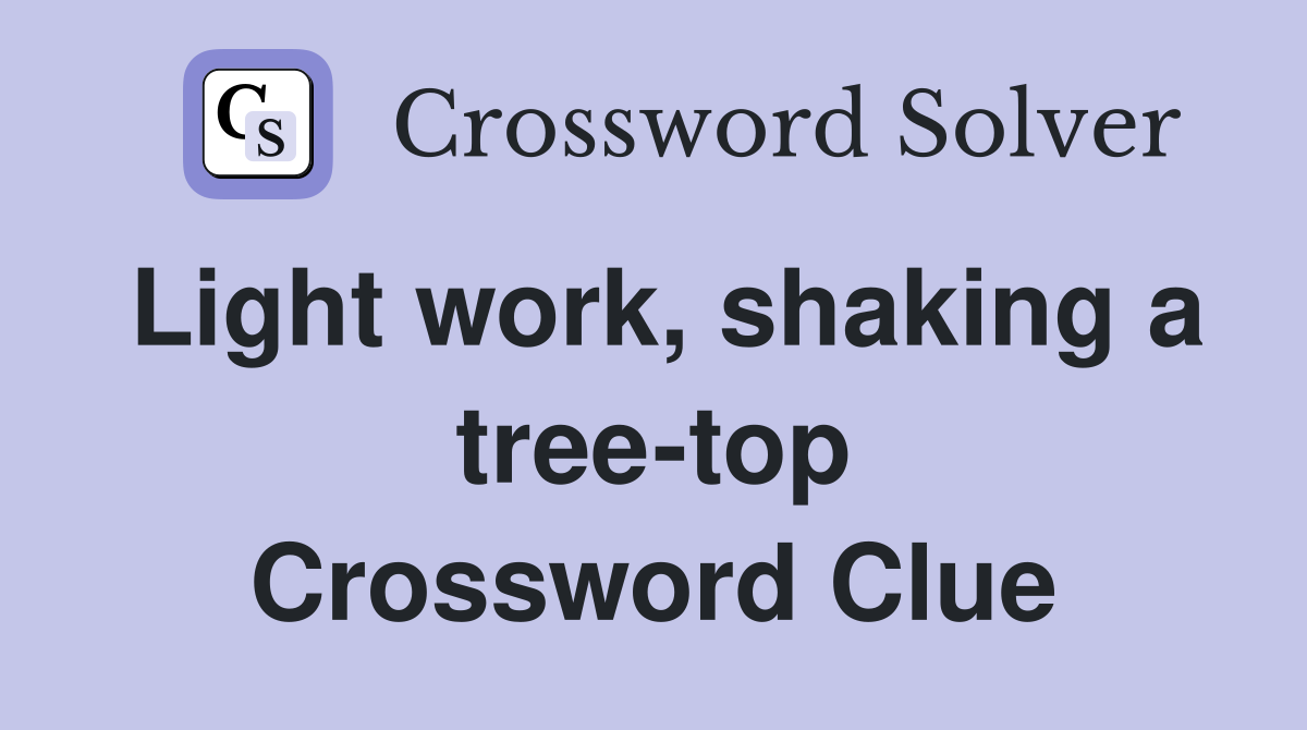 Light work, shaking a tree-top Crossword Clue
