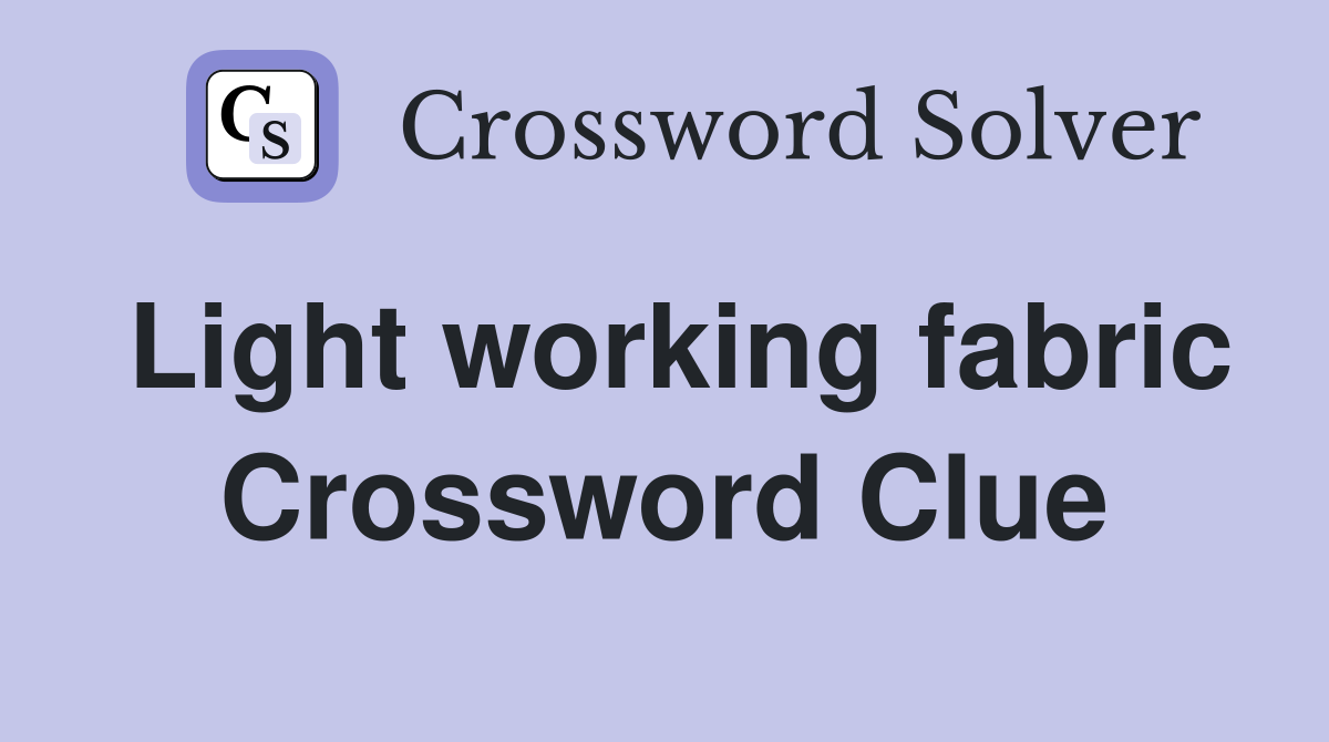Light working fabric Crossword Clue