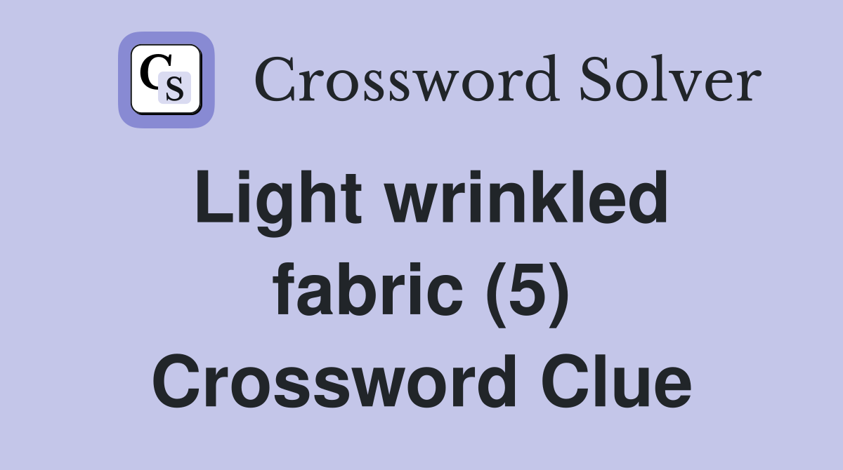 Light wrinkled fabric (5) Crossword Clue
