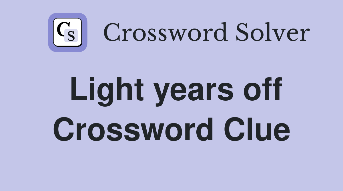 Light years off Crossword Clue
