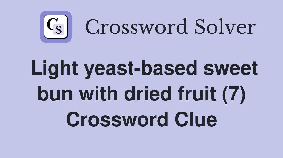 Light yeast-based sweet bun with dried fruit (7) Crossword Clue