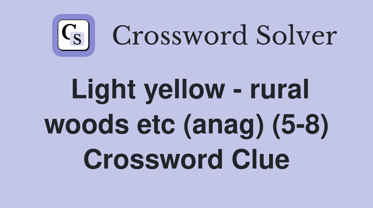 Light yellow - rural woods etc (anag) (5-8) Crossword Clue