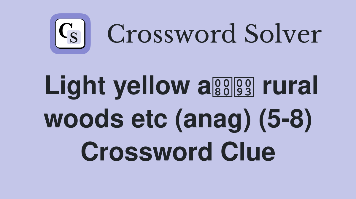 Light yellow a rural woods etc (anag) (5-8) Crossword Clue