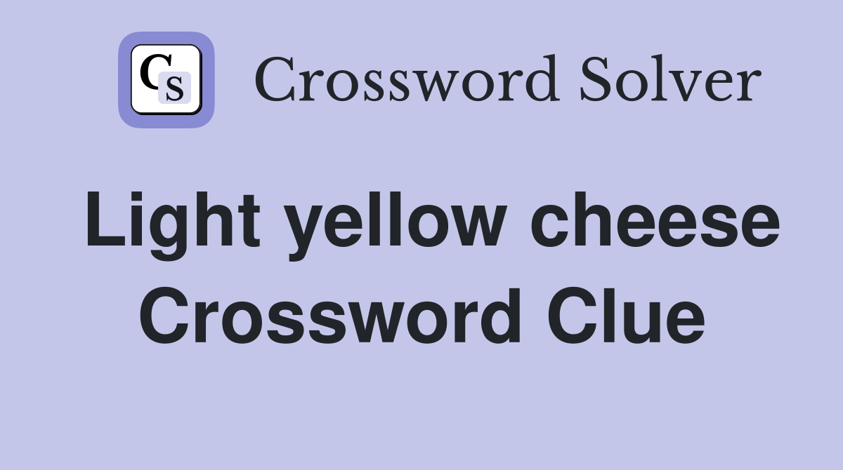 Light yellow cheese Crossword Clue