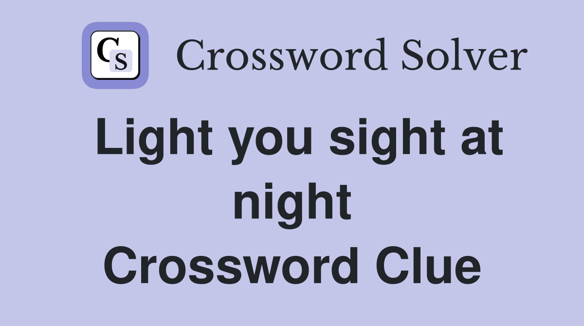 Light you sight at night Crossword Clue