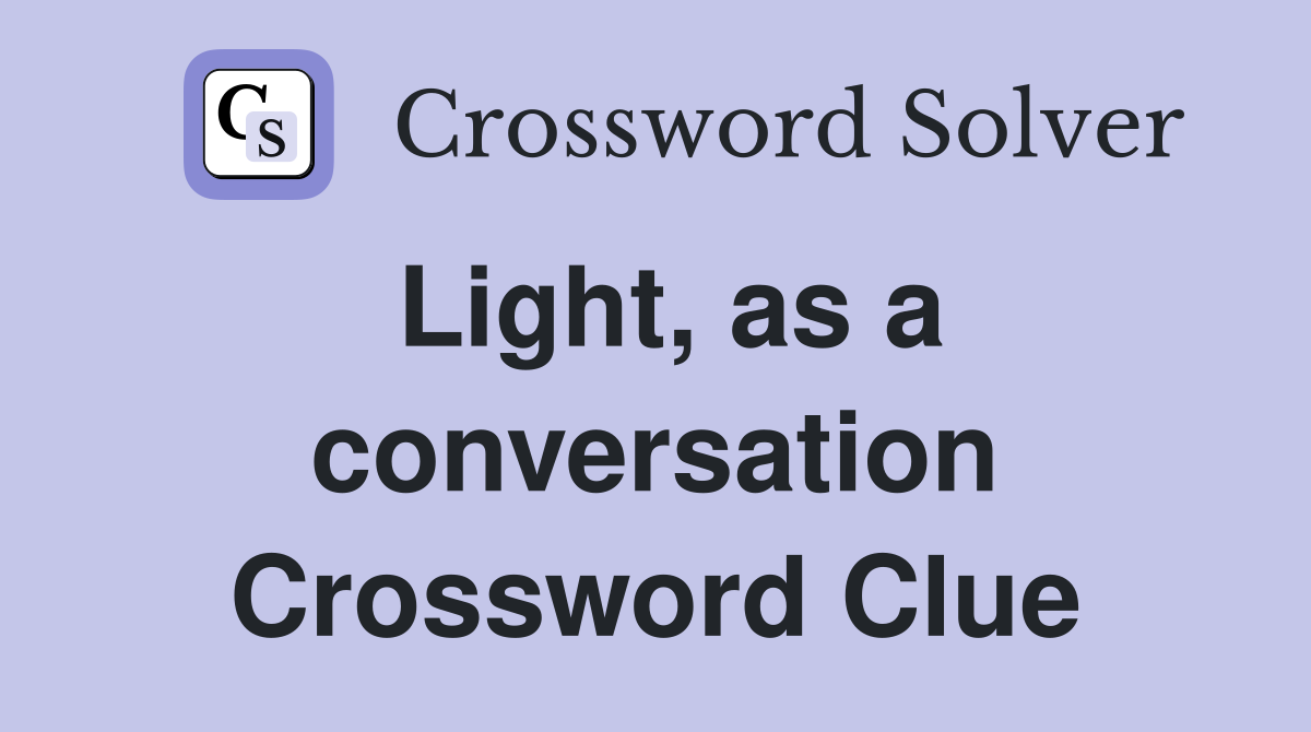Light, as a conversation Crossword Clue