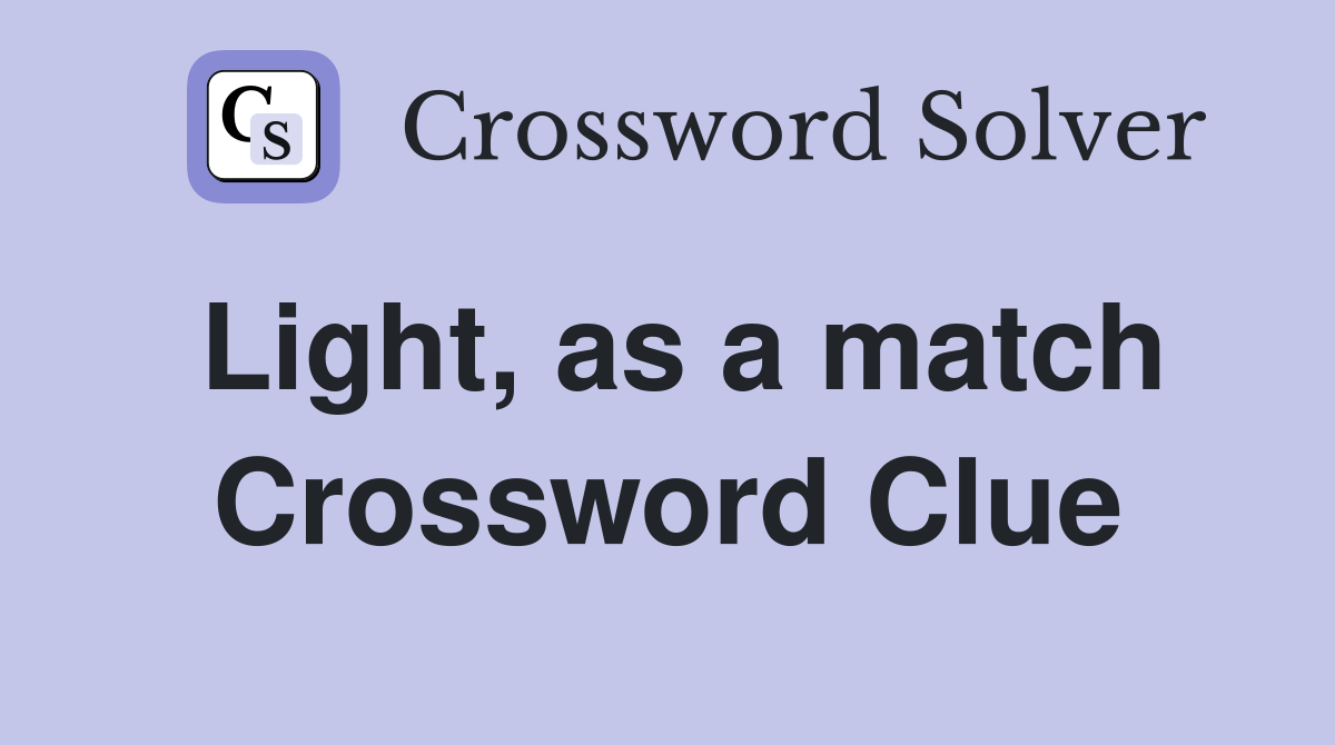 Light, as a match Crossword Clue