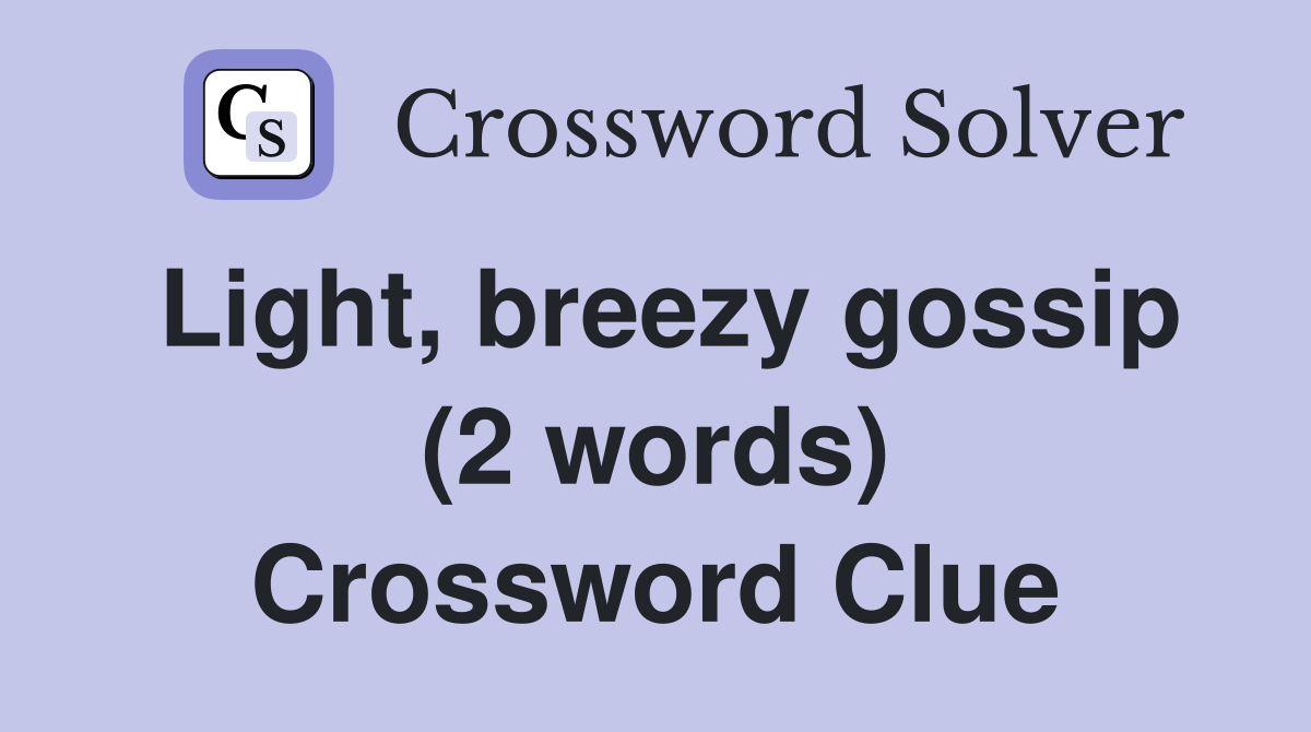 Light, breezy gossip (2 words) Crossword Clue
