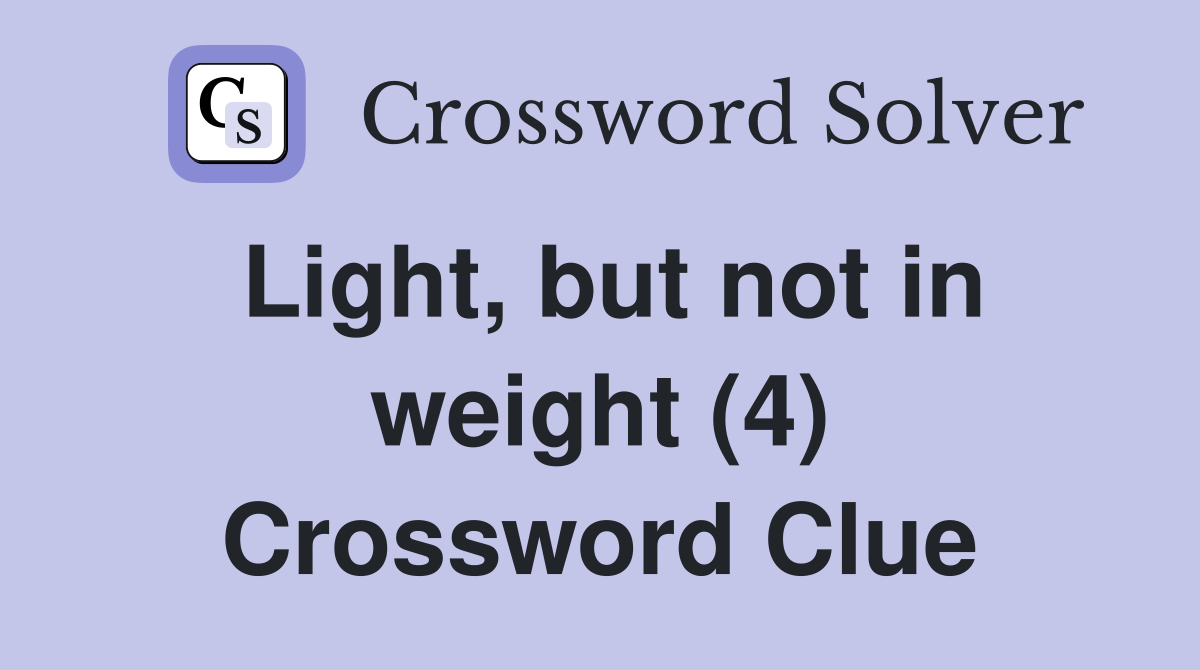 Light, but not in weight (4) Crossword Clue