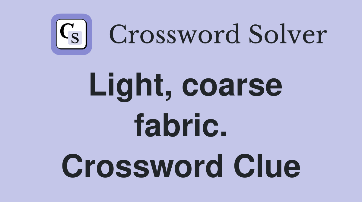 Light, coarse fabric. Crossword Clue