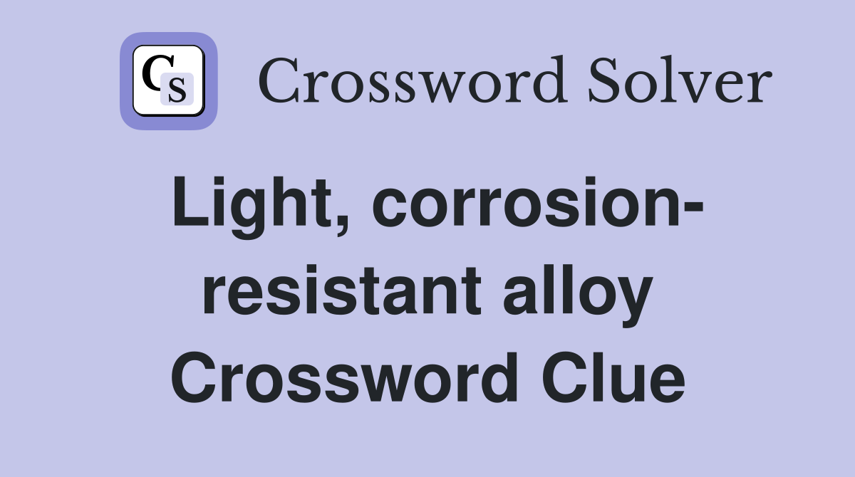 Light, corrosion- resistant alloy Crossword Clue