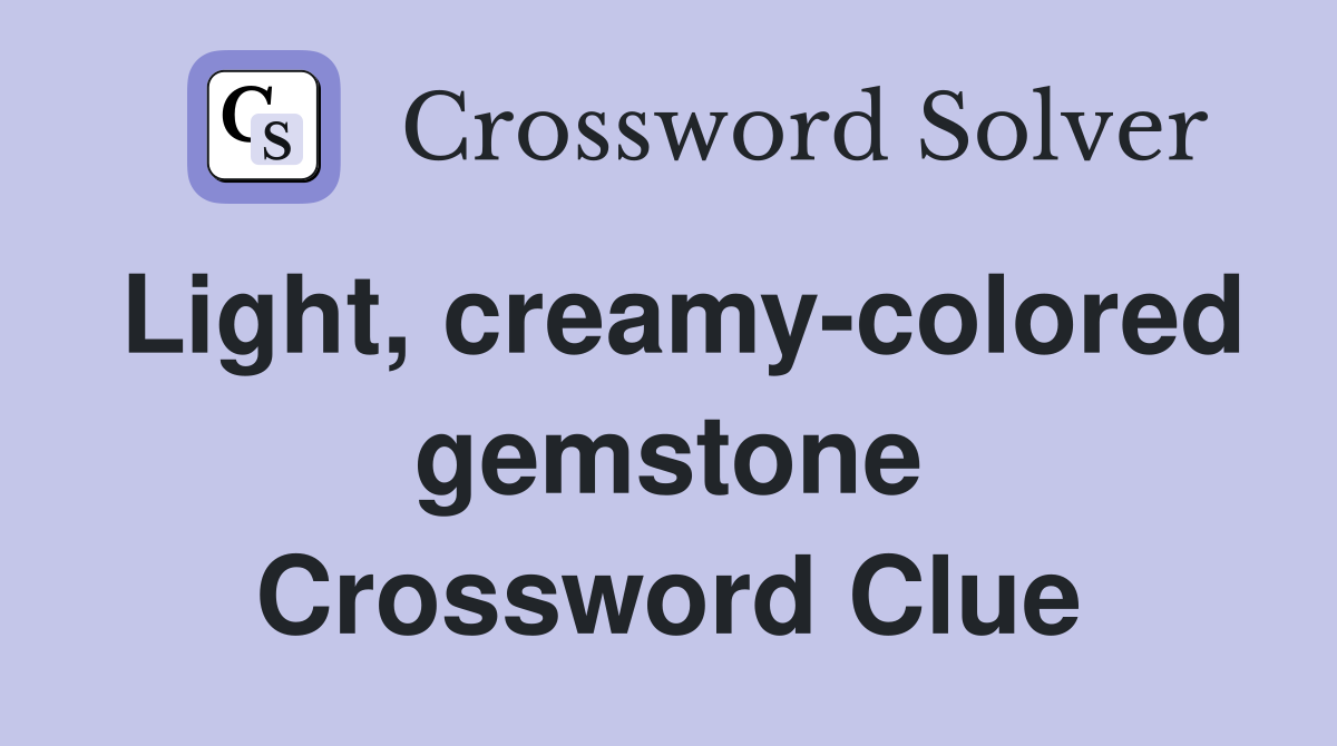 Light, creamy-colored gemstone Crossword Clue