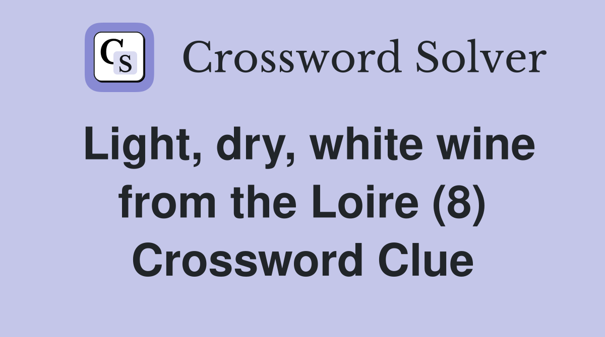 Light, dry, white wine from the Loire (8) Crossword Clue
