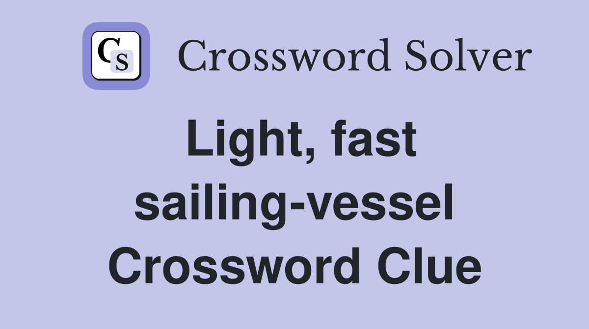 Light, fast sailing-vessel Crossword Clue