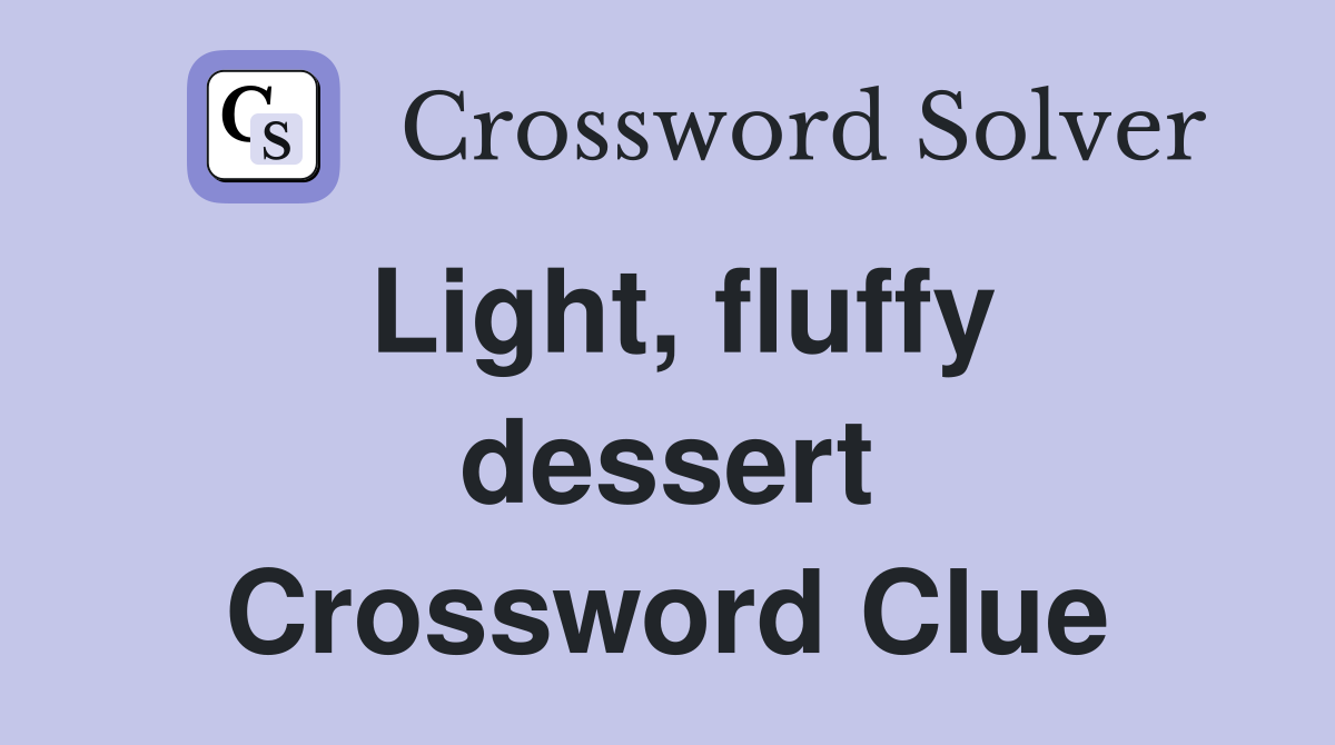 Light, fluffy dessert Crossword Clue