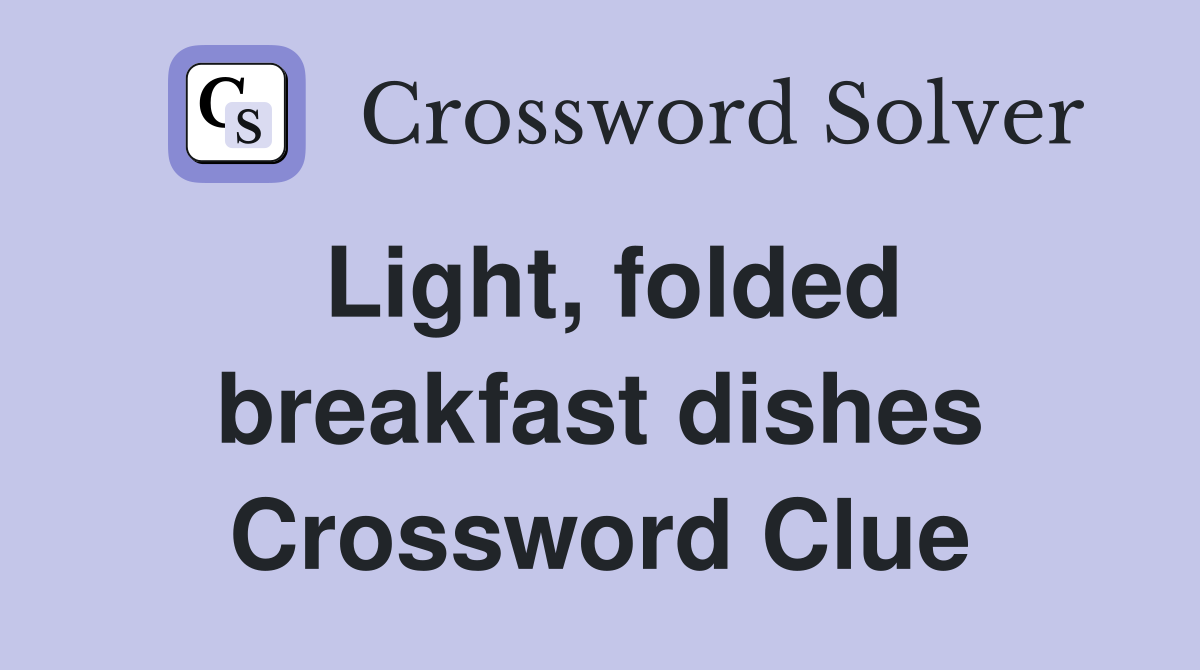 Light, folded breakfast dishes Crossword Clue