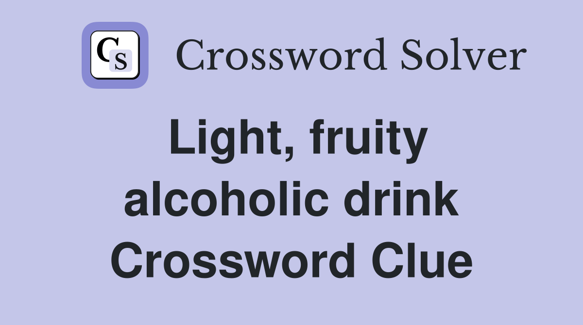 Light, fruity alcoholic drink Crossword Clue