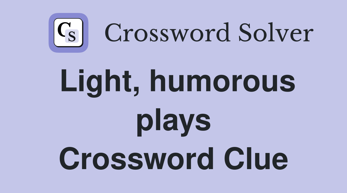 Light, humorous plays Crossword Clue