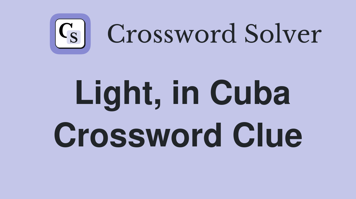 Light, in Cuba Crossword Clue
