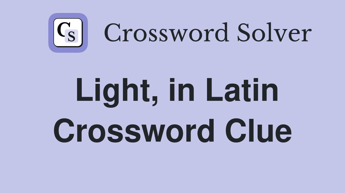 Light, in Latin Crossword Clue