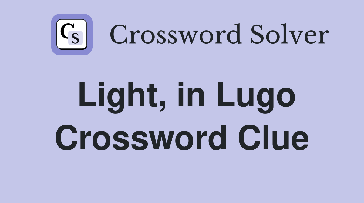 Light, in Lugo Crossword Clue